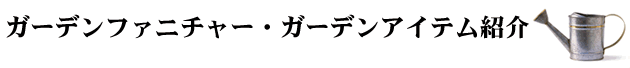 ガーデンファニチャー・ガーデンアイテム紹介